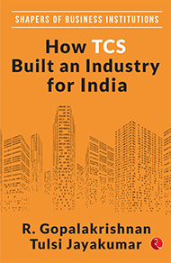 SHAPERS OF BUSINESS INSTITUTIONS_How TCS Built An Industry For India