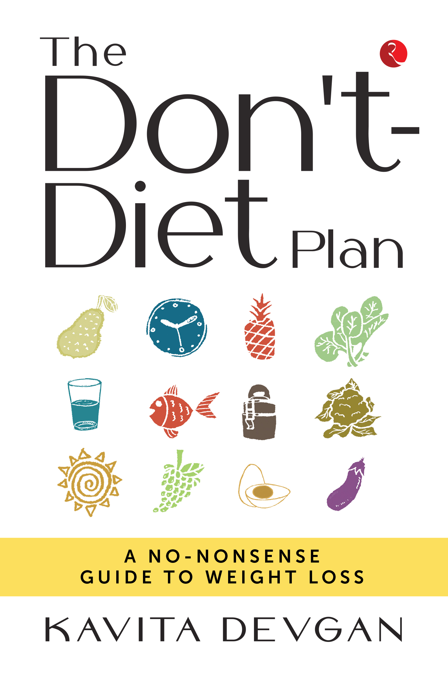 THE DON'T-DIET PLAN: A NO-NONSENSE GUIDE TO WEIGHT LOSS